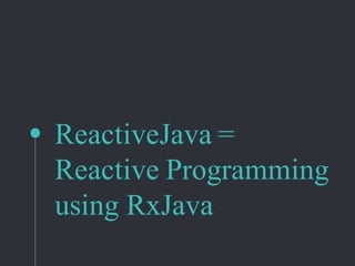 ReactiveJava =
Reactive Programming
using RxJava
 