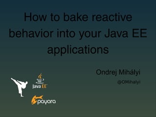 How to bake reactive
behavior into your Java EE
applications
Ondrej Mihályi
@OMihalyi
 
