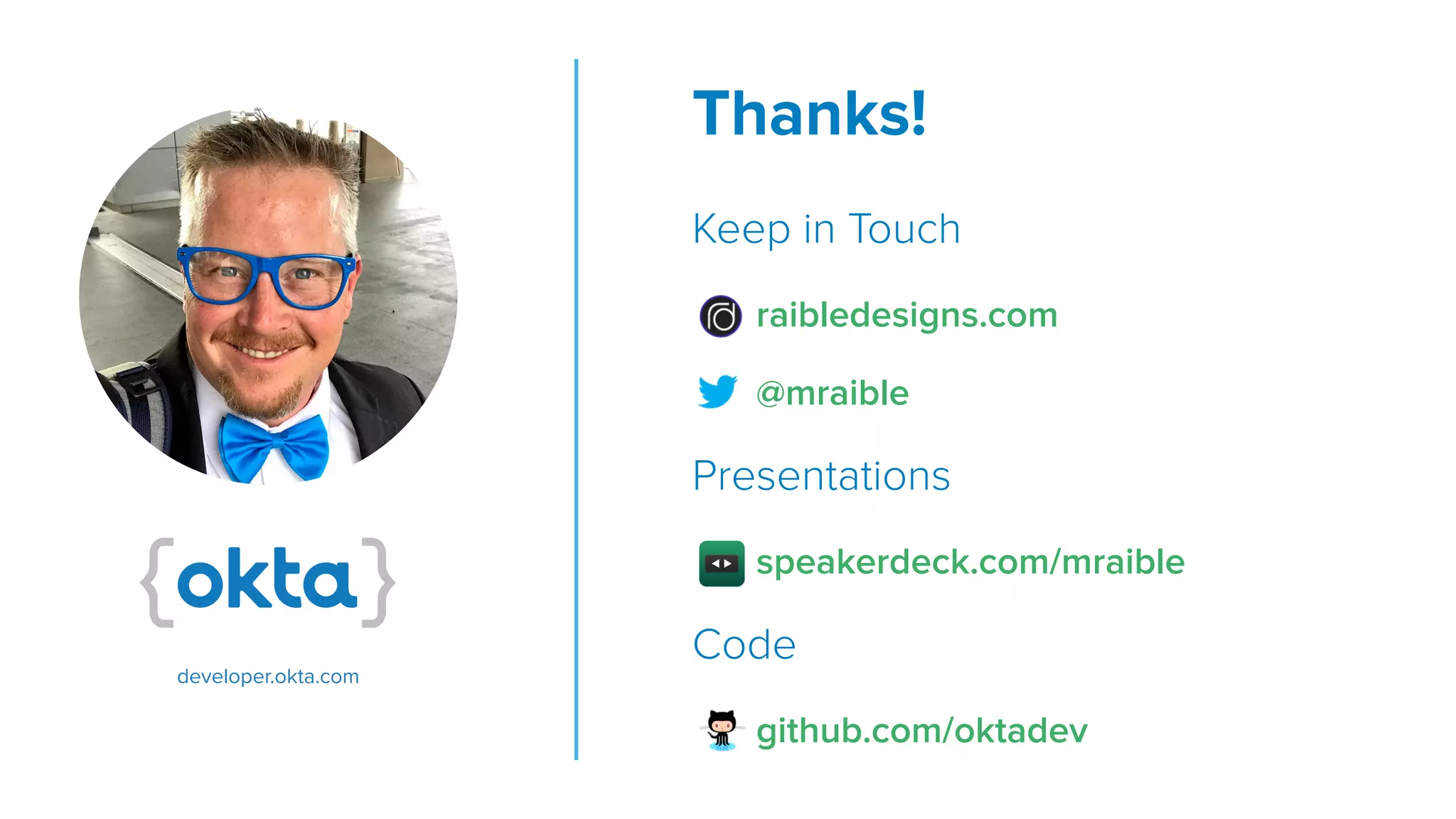Thanks! Keep in Touch raibledesigns.com @mraible Presentations speakerdeck.com/mraible Code github.com/oktadev developer.okta.com 