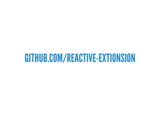 GITHUB.COM/REACTIVE-EXTIONSION
 