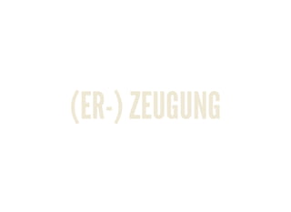 (ER-) ZEUGUNG
 