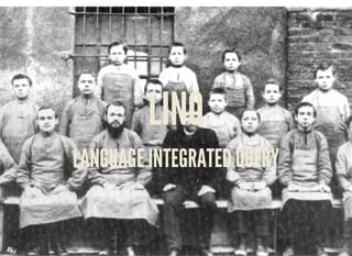 LINQ
LANGUAGE INTEGRATED QUERY
 