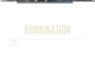 von Unbekannt [Public domain], via Wikimedia Commons
KOMBINATION
.concat(); 
// oder
.merge(); 
 
