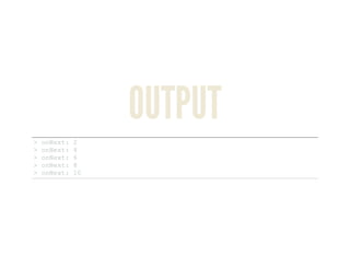 OUTPUT
> onNext: 2 
> onNext: 4 
> onNext: 6 
> onNext: 8 
> onNext: 10 
 