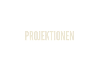 PROJEKTIONEN
 