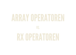 ARRAY OPERATOREN
VS.
RX OPERATOREN
 
