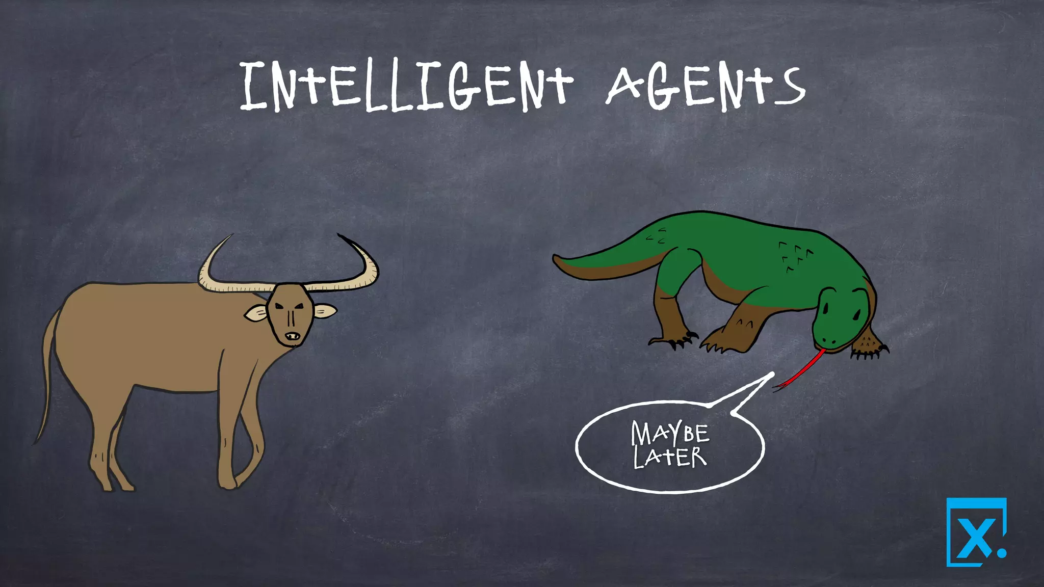 Intelligent Agents
Maybe
Later
 