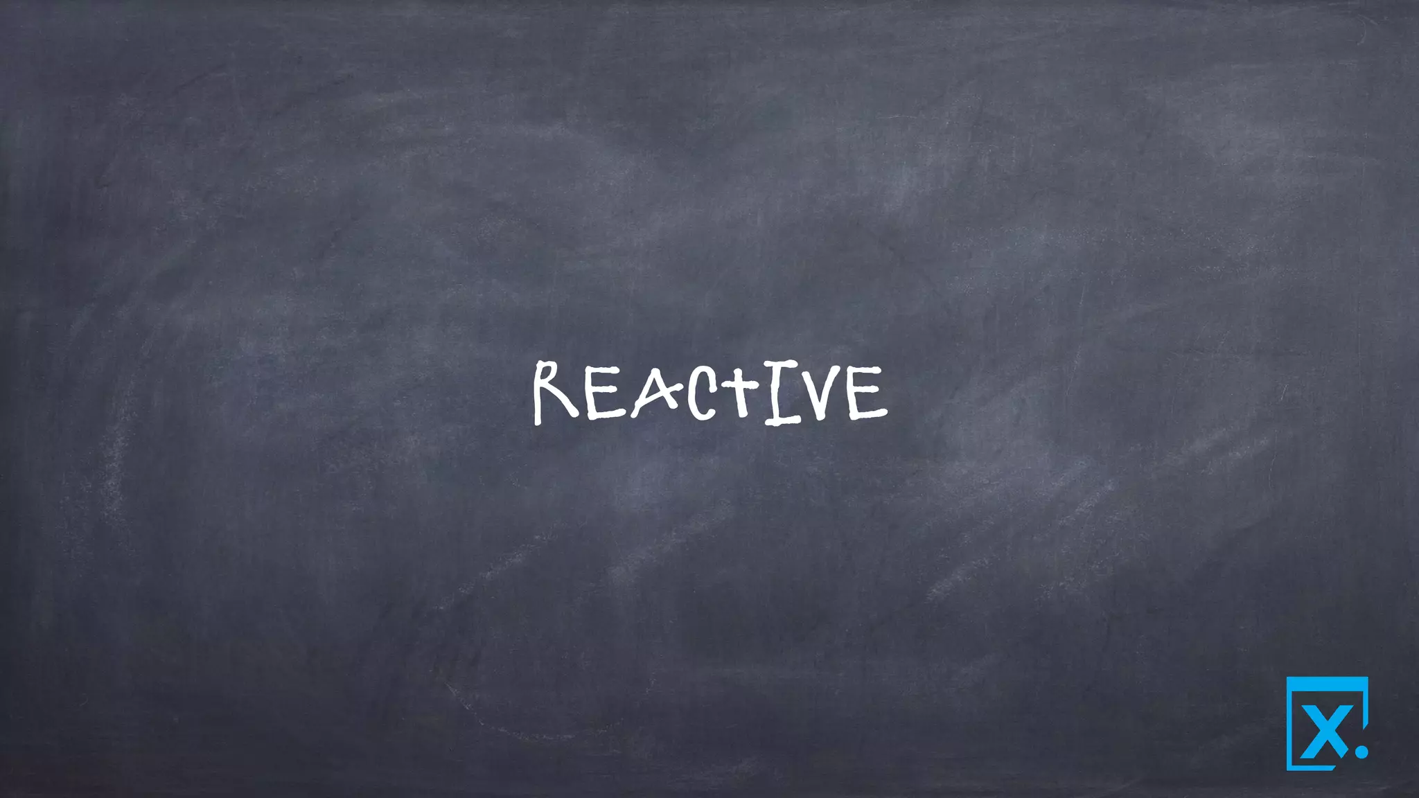Reactive
 