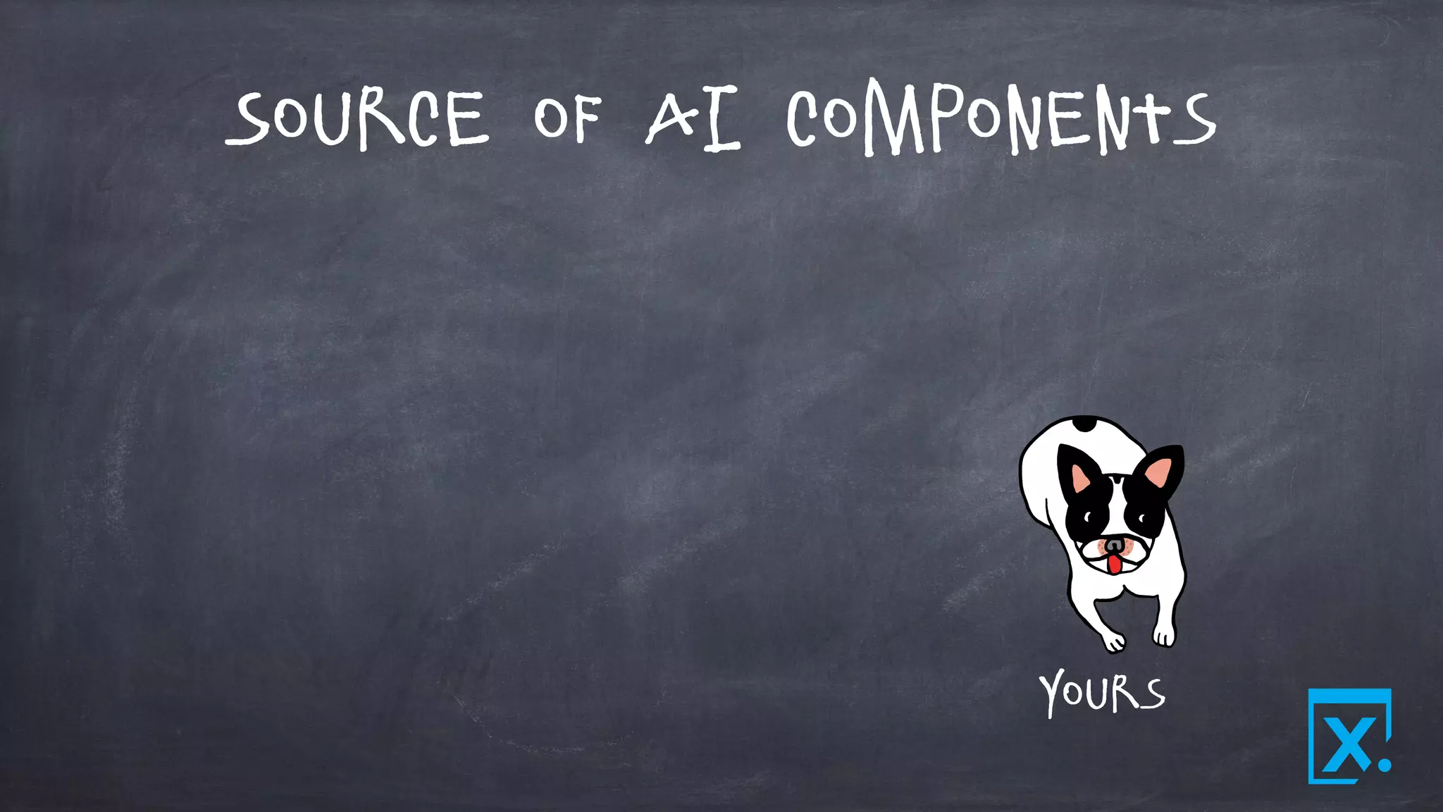Source of AI Components
Yours
 