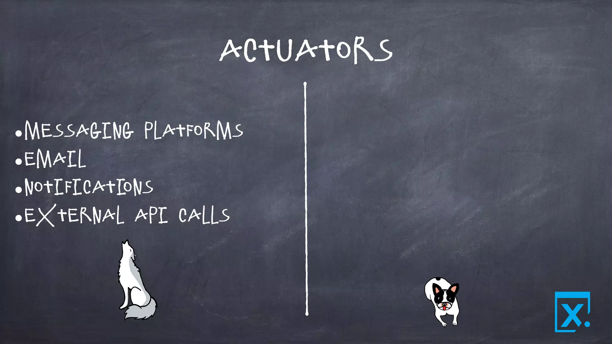 Actuators
•Messaging platforms
•Email
•Notifications
•External API Calls
 