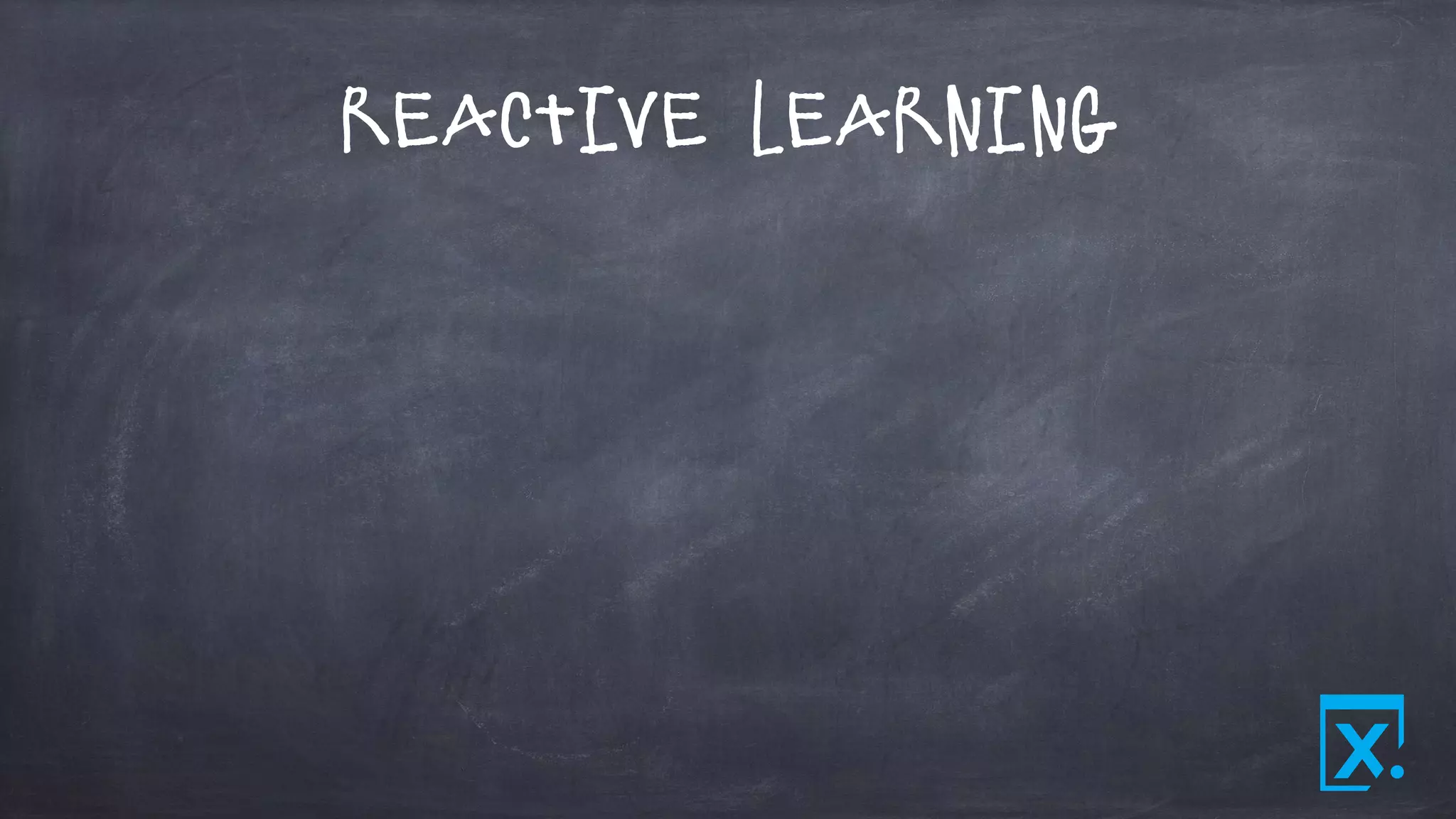 Reactive Learning
 