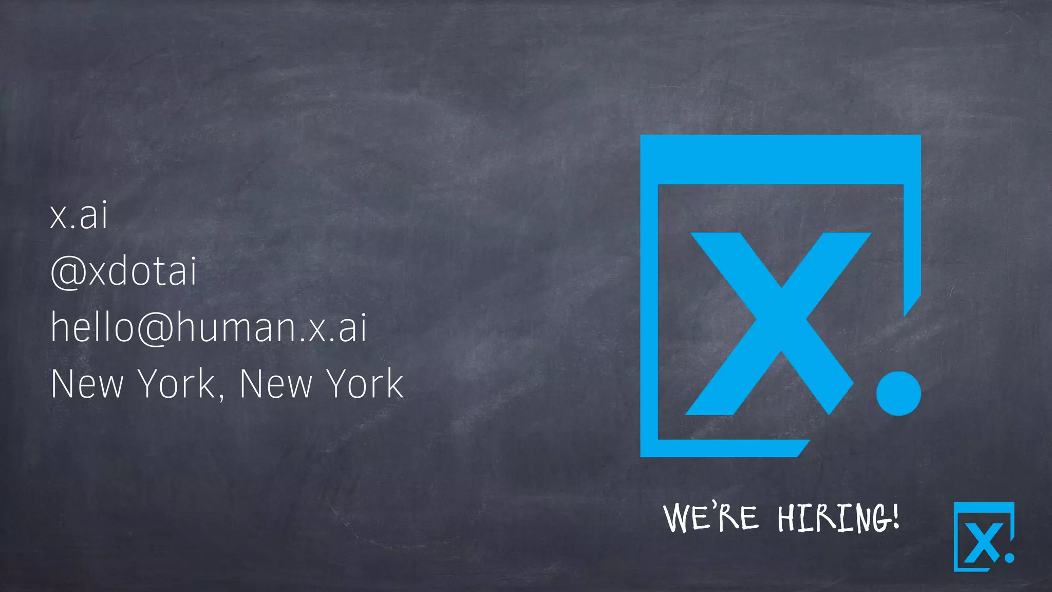 x.ai
@xdotai
hello@human.x.ai
New York, New York
We’re hiring!
 