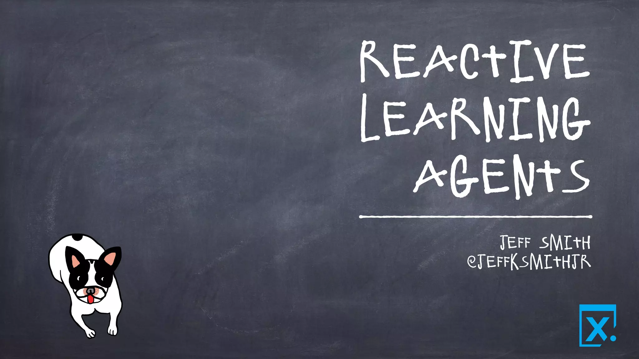 Reactive
Learning
Agents
Jeff Smith
@jeffksmithjr
 