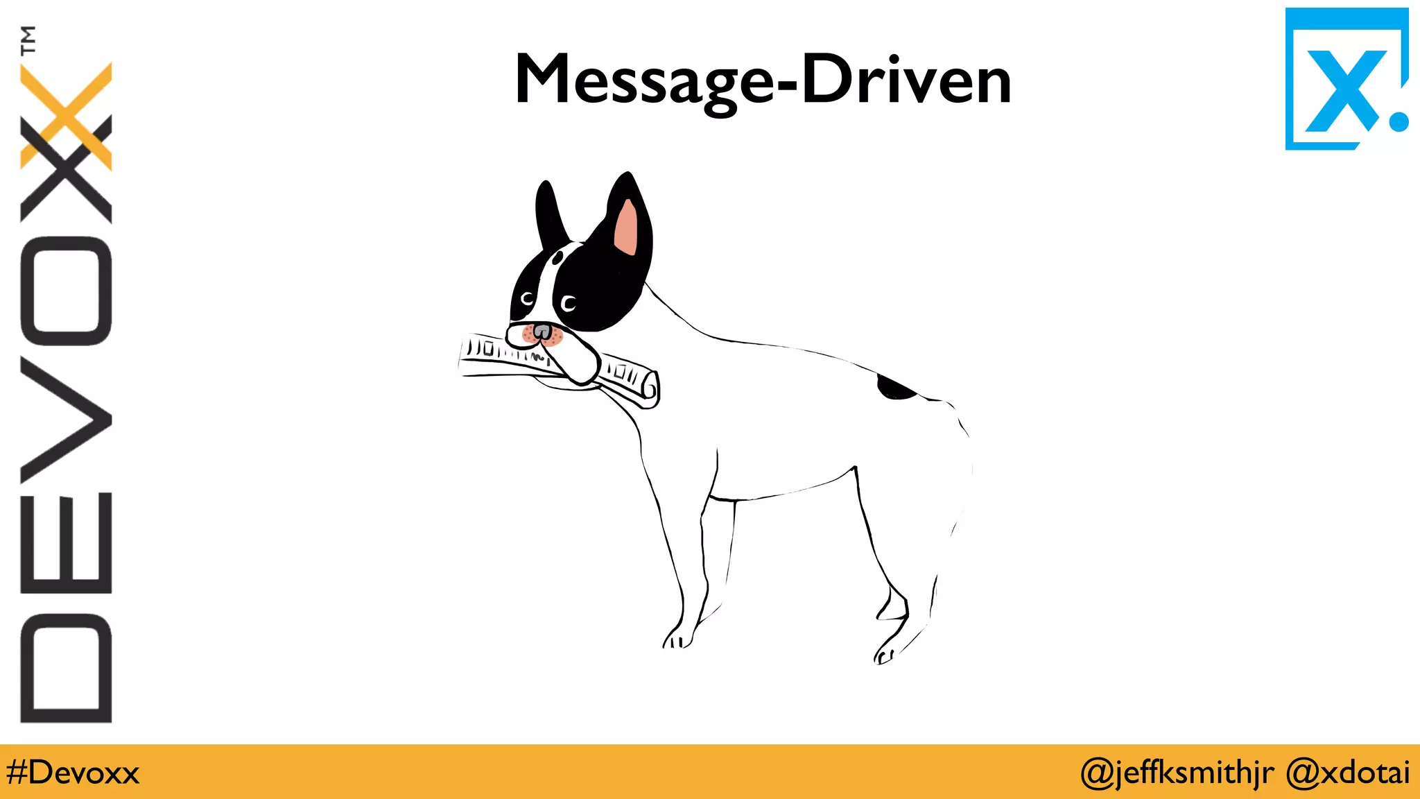 @jeffksmithjr @xdotai#Devoxx
Message-Driven
 