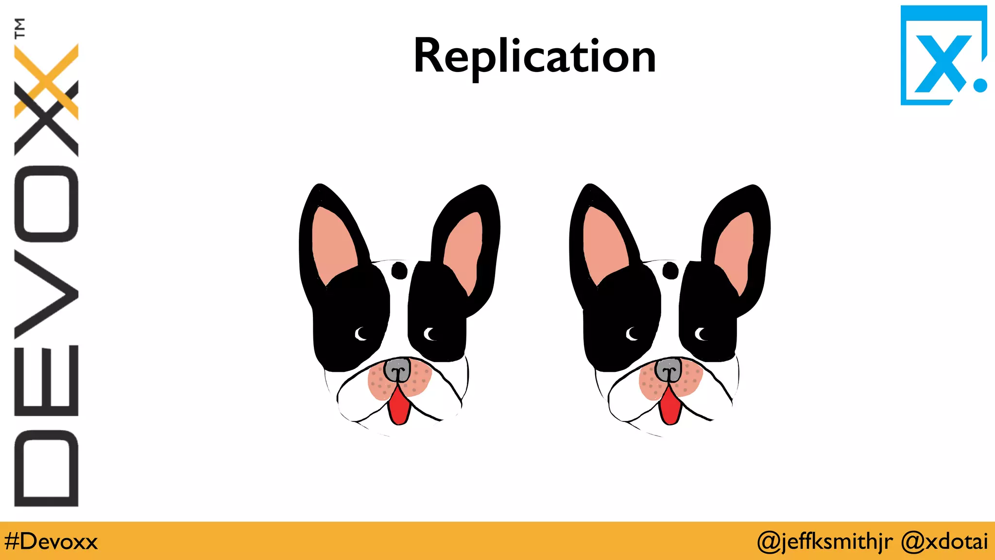 @jeffksmithjr @xdotai#Devoxx
Replication
 