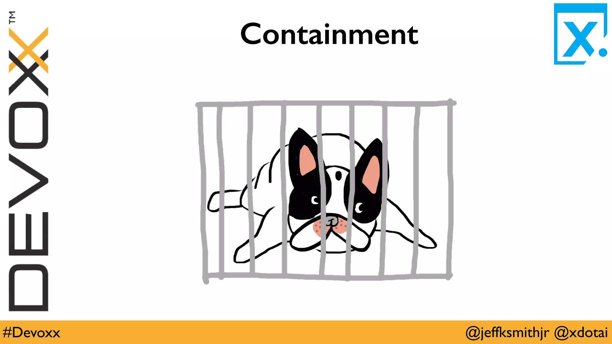 @jeffksmithjr @xdotai#Devoxx
Containment
 