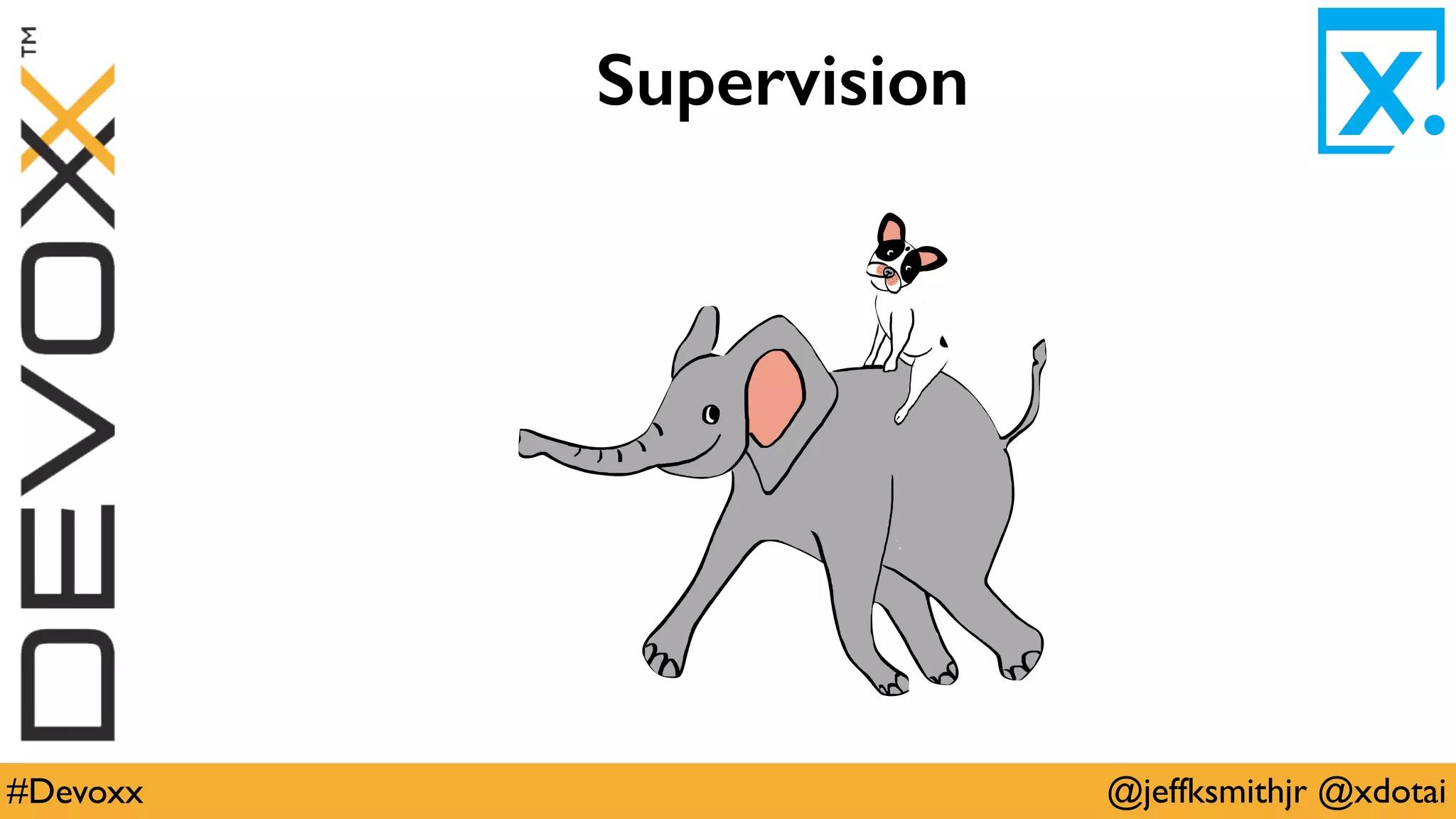 @jeffksmithjr @xdotai#Devoxx
Supervision
 