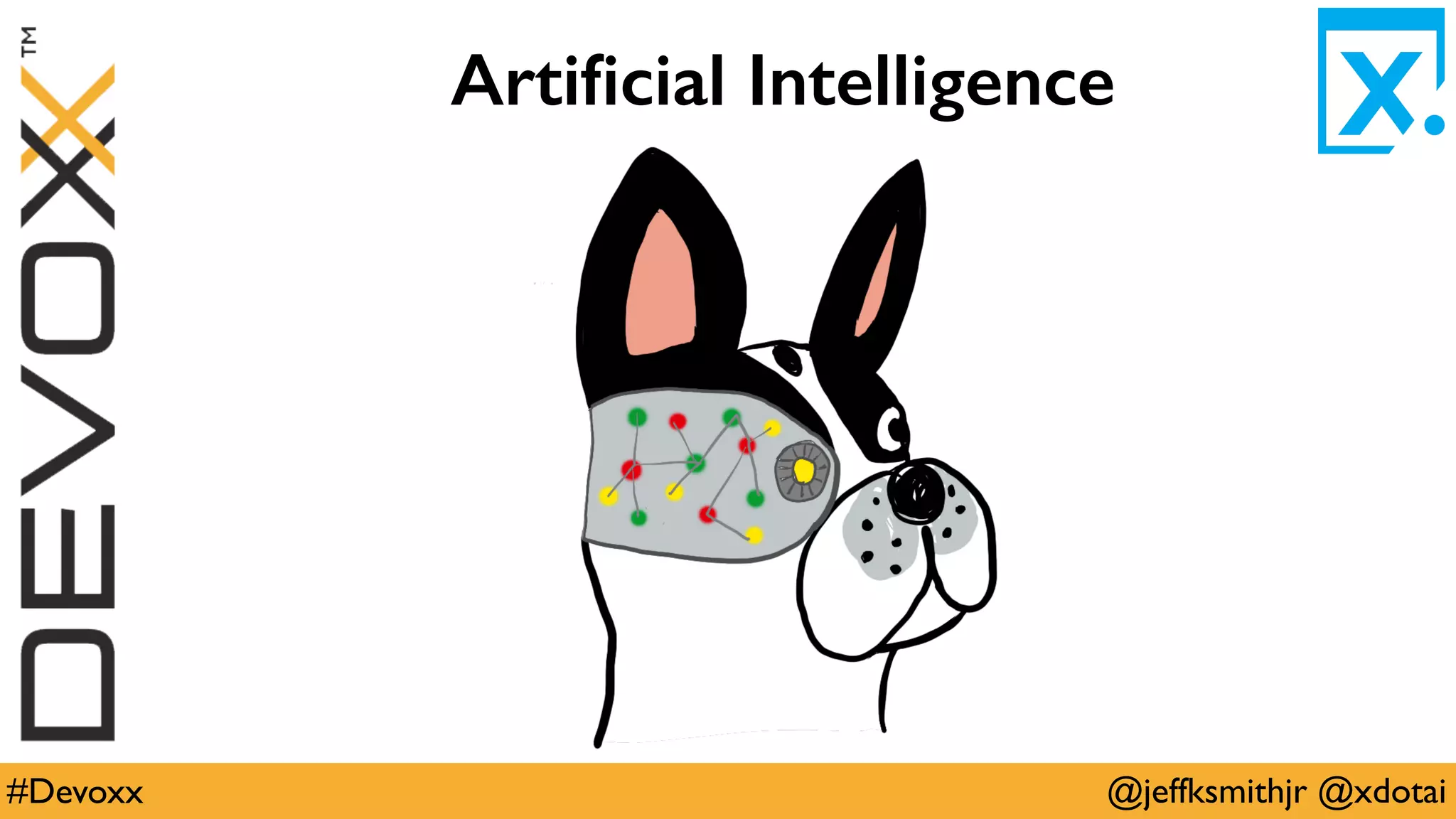 @jeffksmithjr @xdotai#Devoxx
Artiﬁcial Intelligence
 