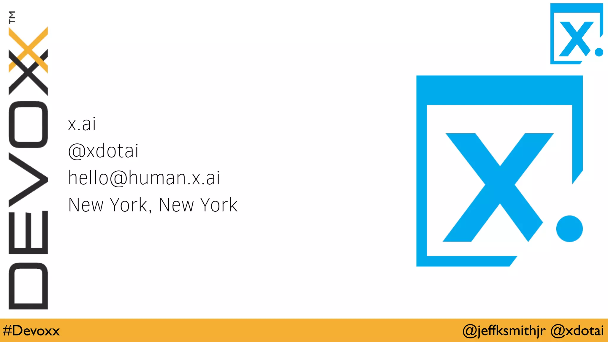 @jeffksmithjr @xdotai#Devoxx
x.ai
@xdotai
hello@human.x.ai
New York, New York
 