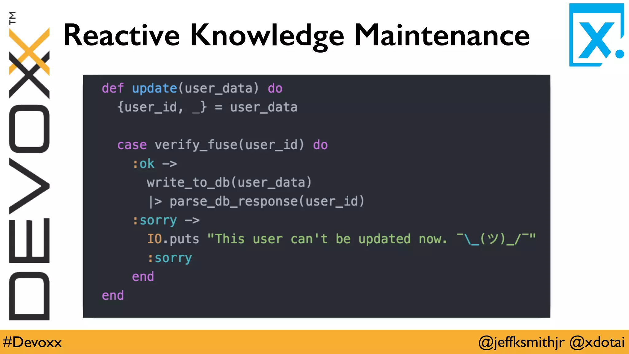 @jeffksmithjr @xdotai#Devoxx
Reactive Knowledge Maintenance
 