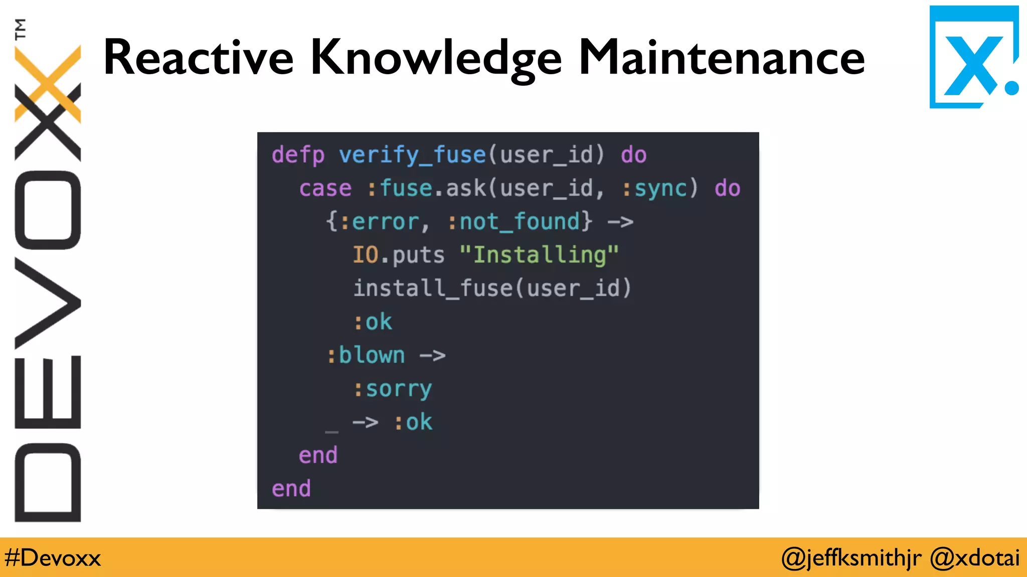 @jeffksmithjr @xdotai#Devoxx
Reactive Knowledge Maintenance
 