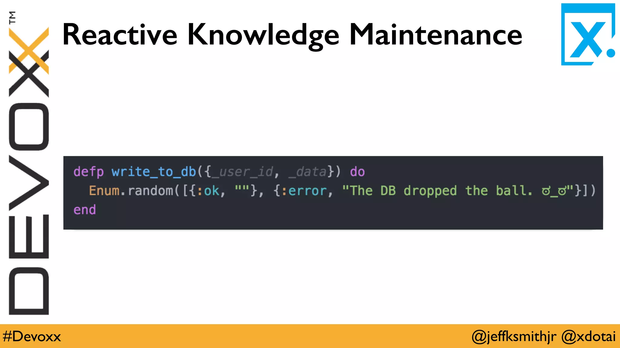 @jeffksmithjr @xdotai#Devoxx
Reactive Knowledge Maintenance
 