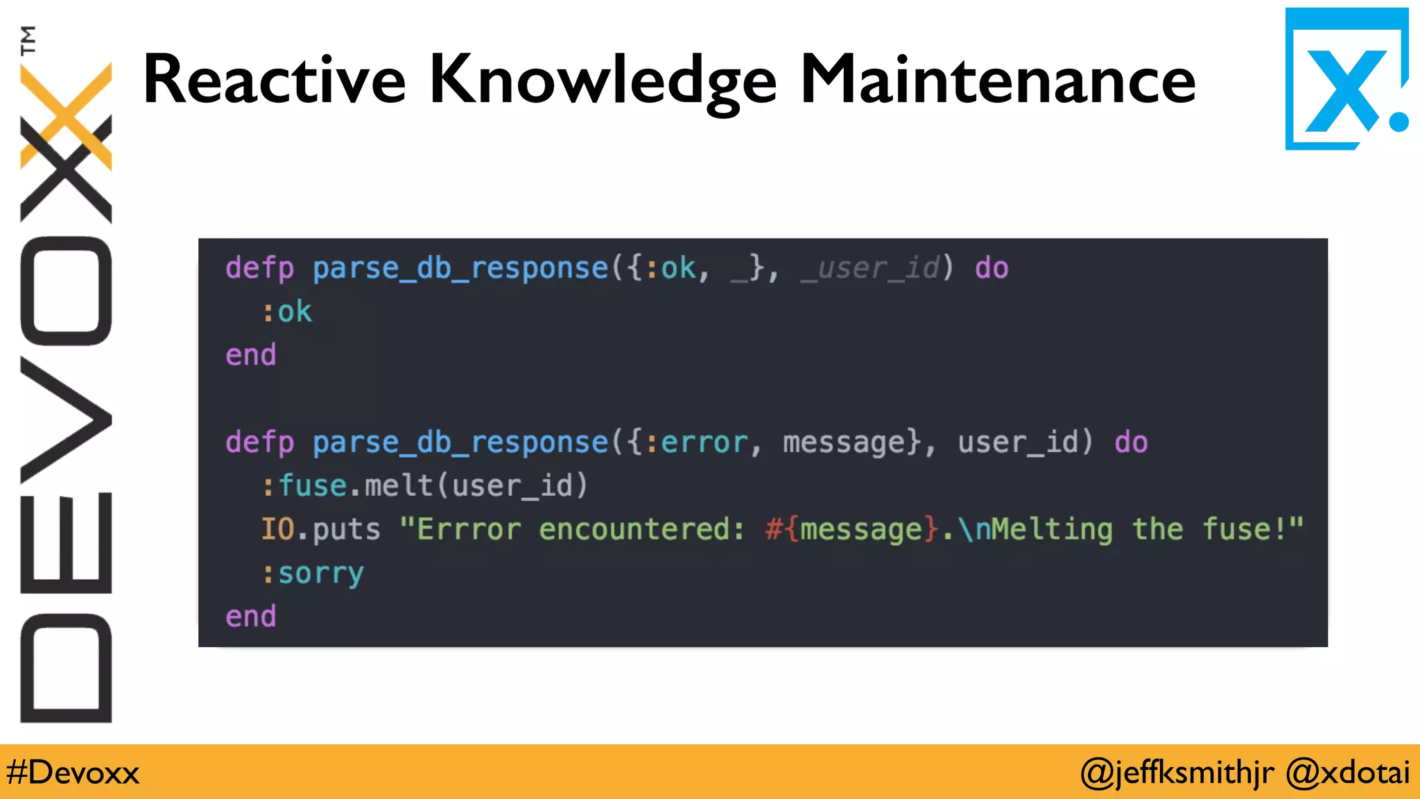 @jeffksmithjr @xdotai#Devoxx
Reactive Knowledge Maintenance
 
