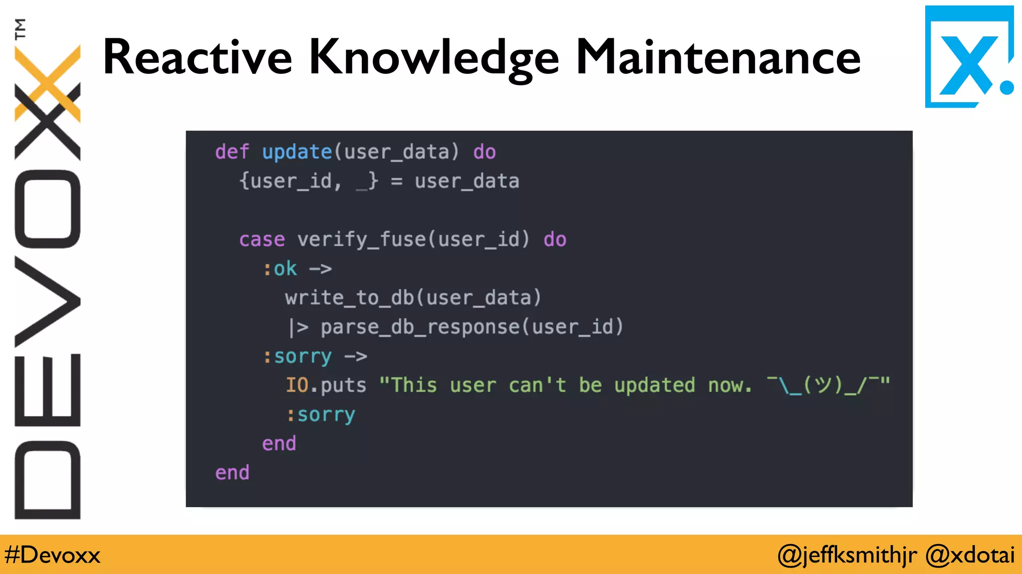 @jeffksmithjr @xdotai#Devoxx
Reactive Knowledge Maintenance
 
