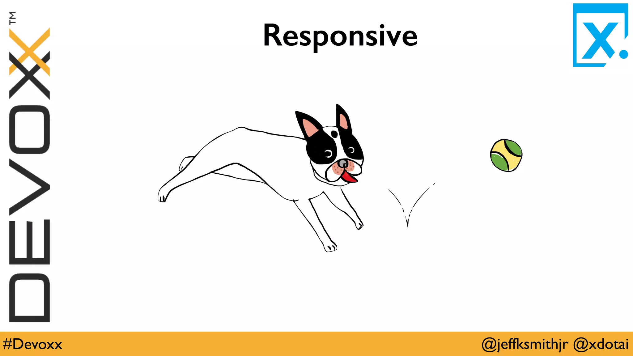 @jeffksmithjr @xdotai#Devoxx
Responsive
 