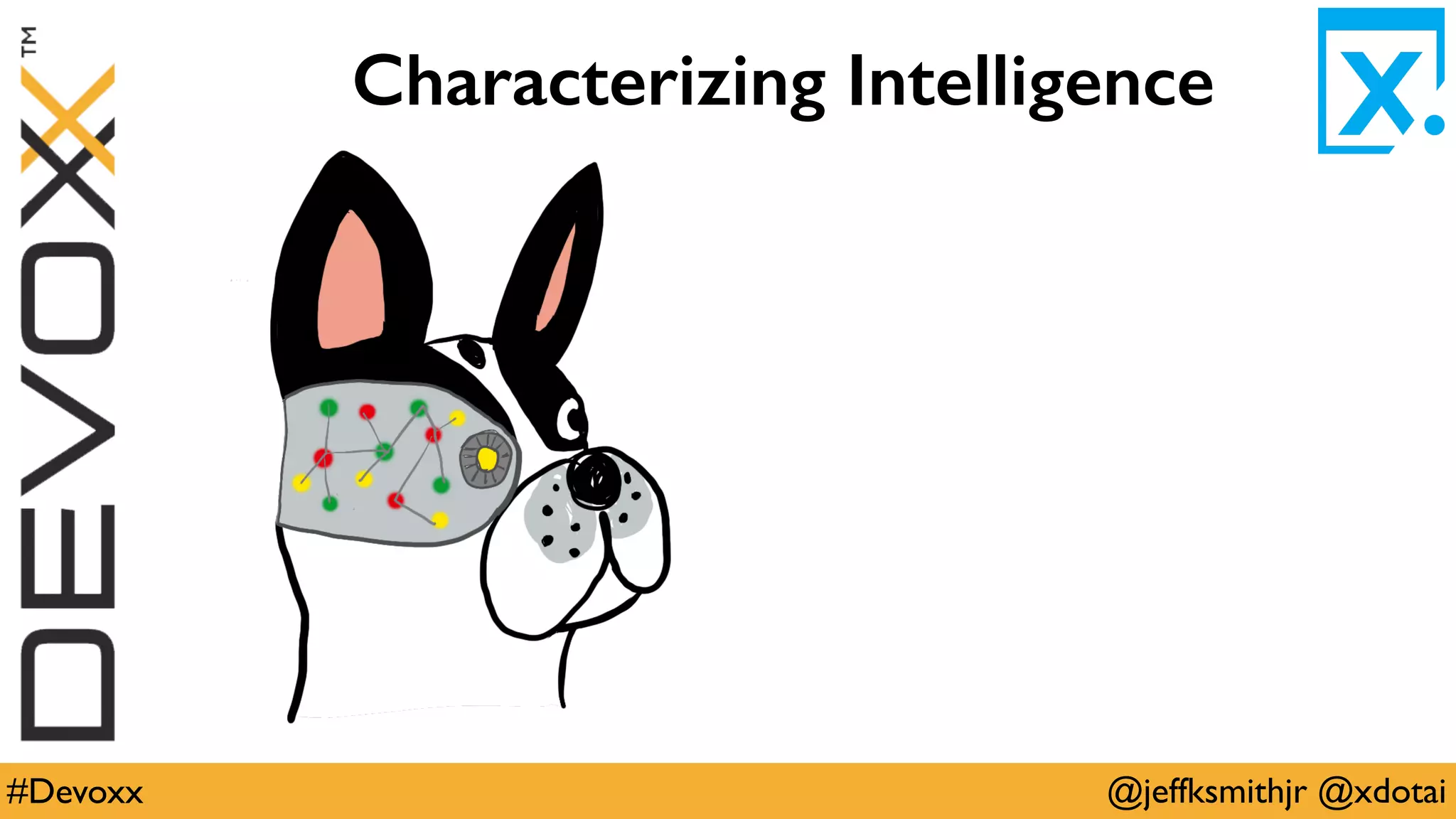 @jeffksmithjr @xdotai#Devoxx
Characterizing Intelligence
 