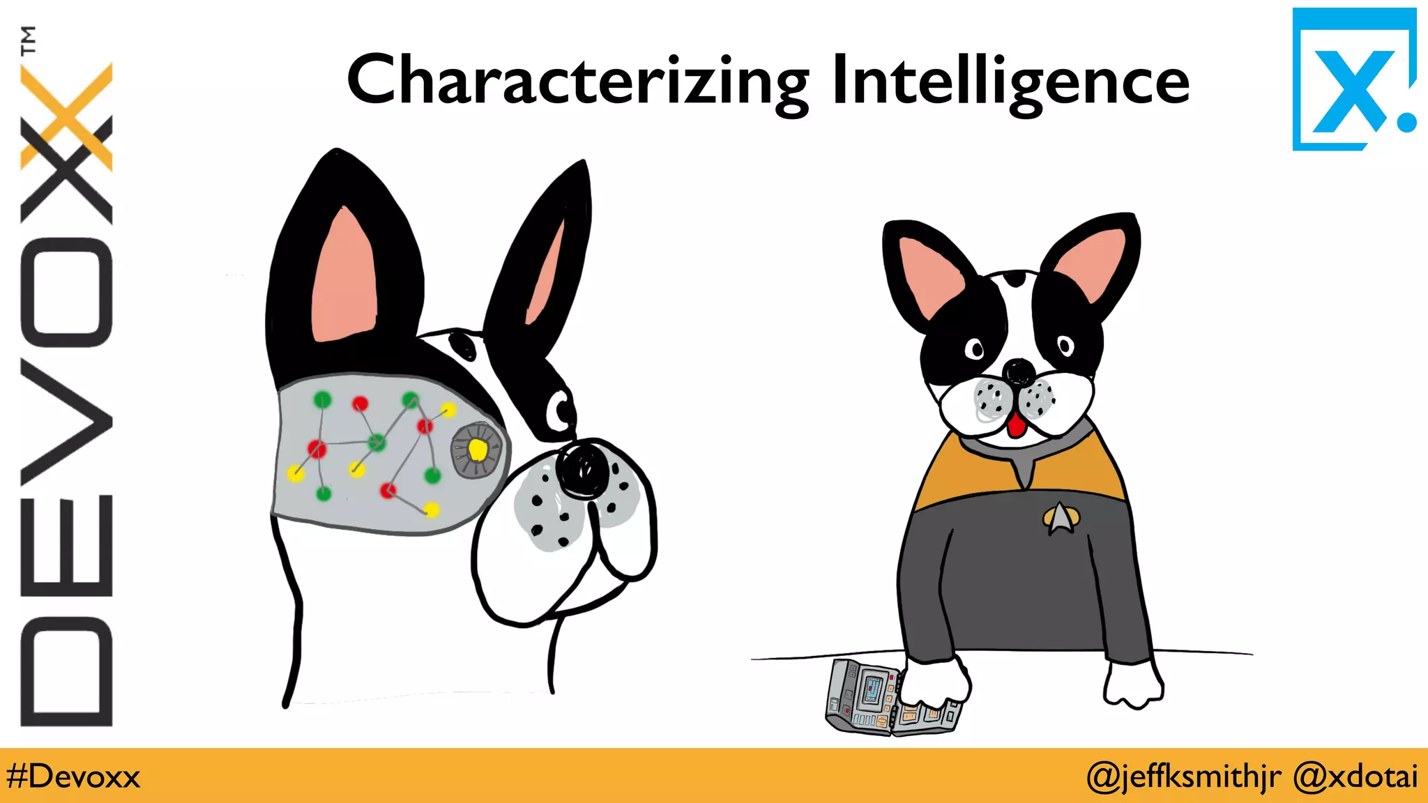 @jeffksmithjr @xdotai#Devoxx
Characterizing Intelligence
 