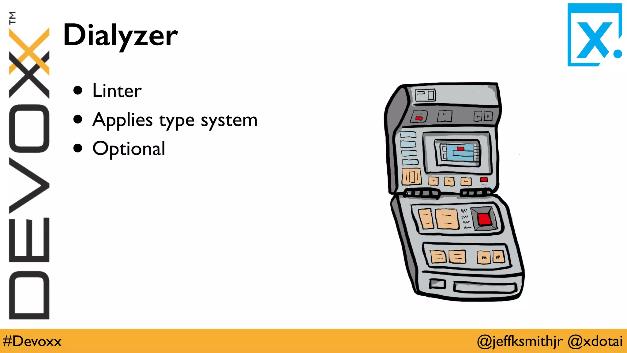 @jeffksmithjr @xdotai#Devoxx
Dialyzer
• Linter
• Applies type system
• Optional
 