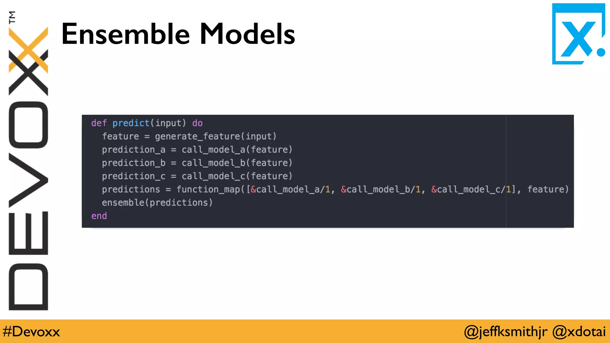 @jeffksmithjr @xdotai#Devoxx
Ensemble Models
 