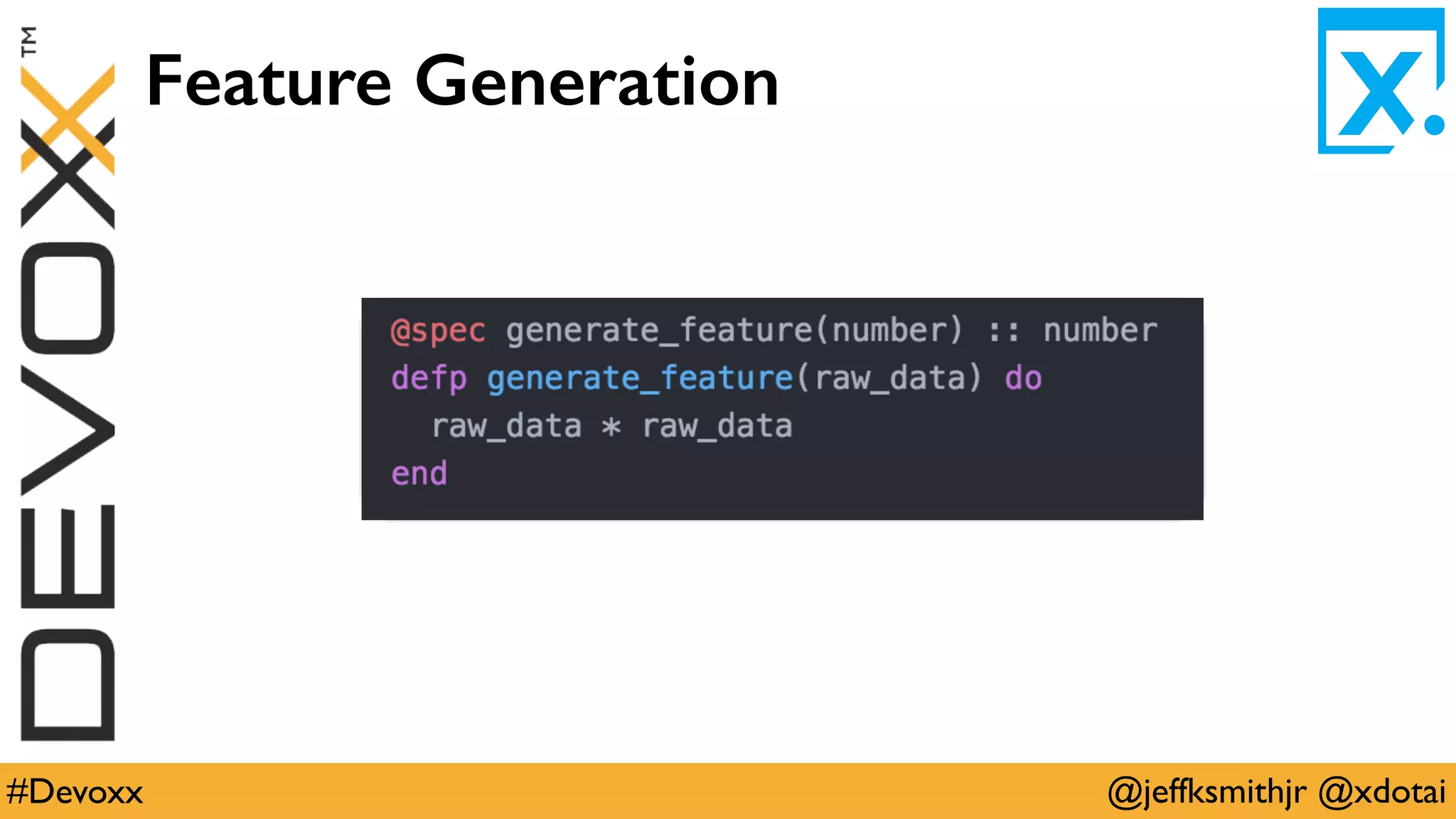 @jeffksmithjr @xdotai#Devoxx
Feature Generation
 