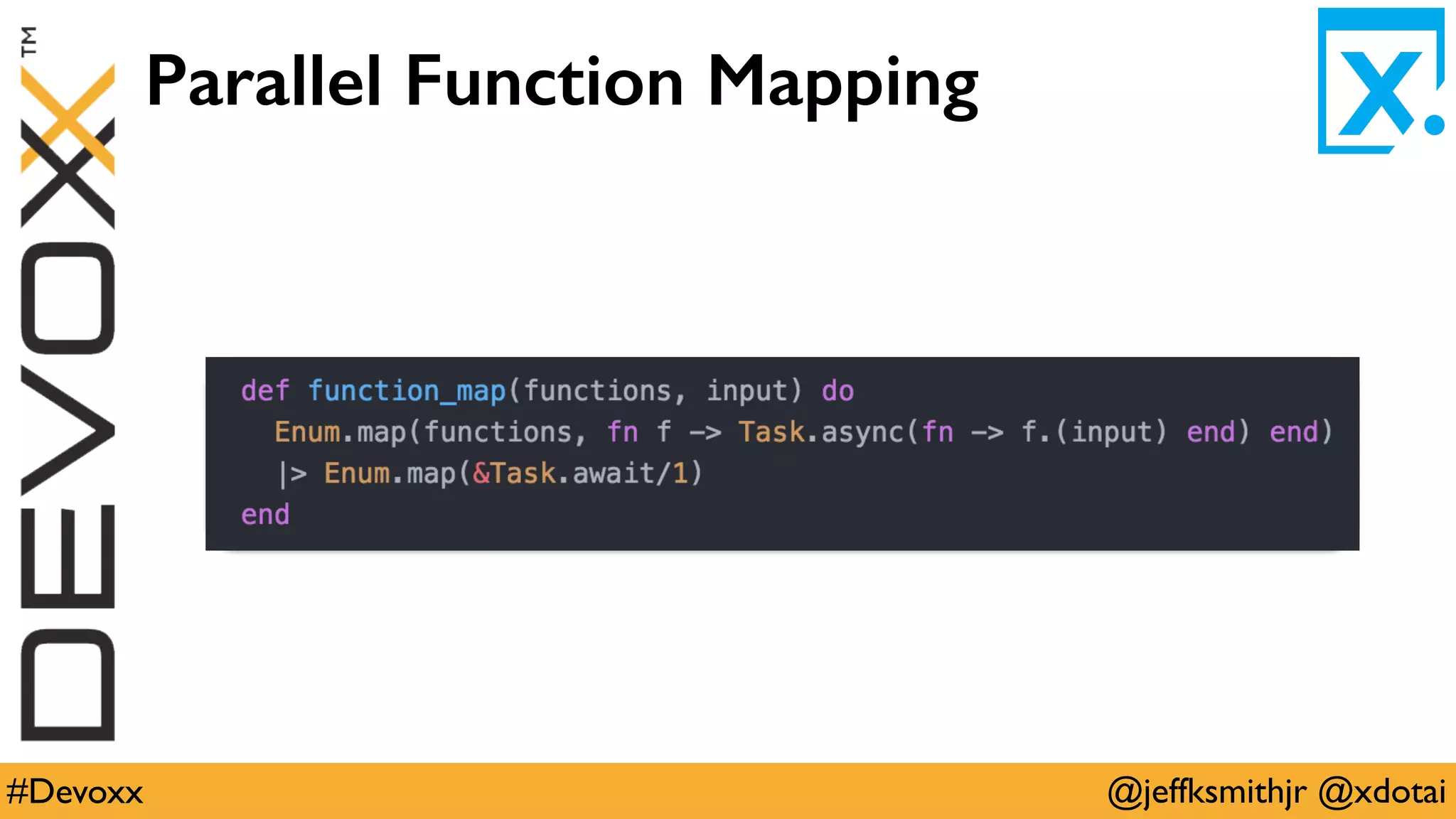 @jeffksmithjr @xdotai#Devoxx
Parallel Function Mapping
 