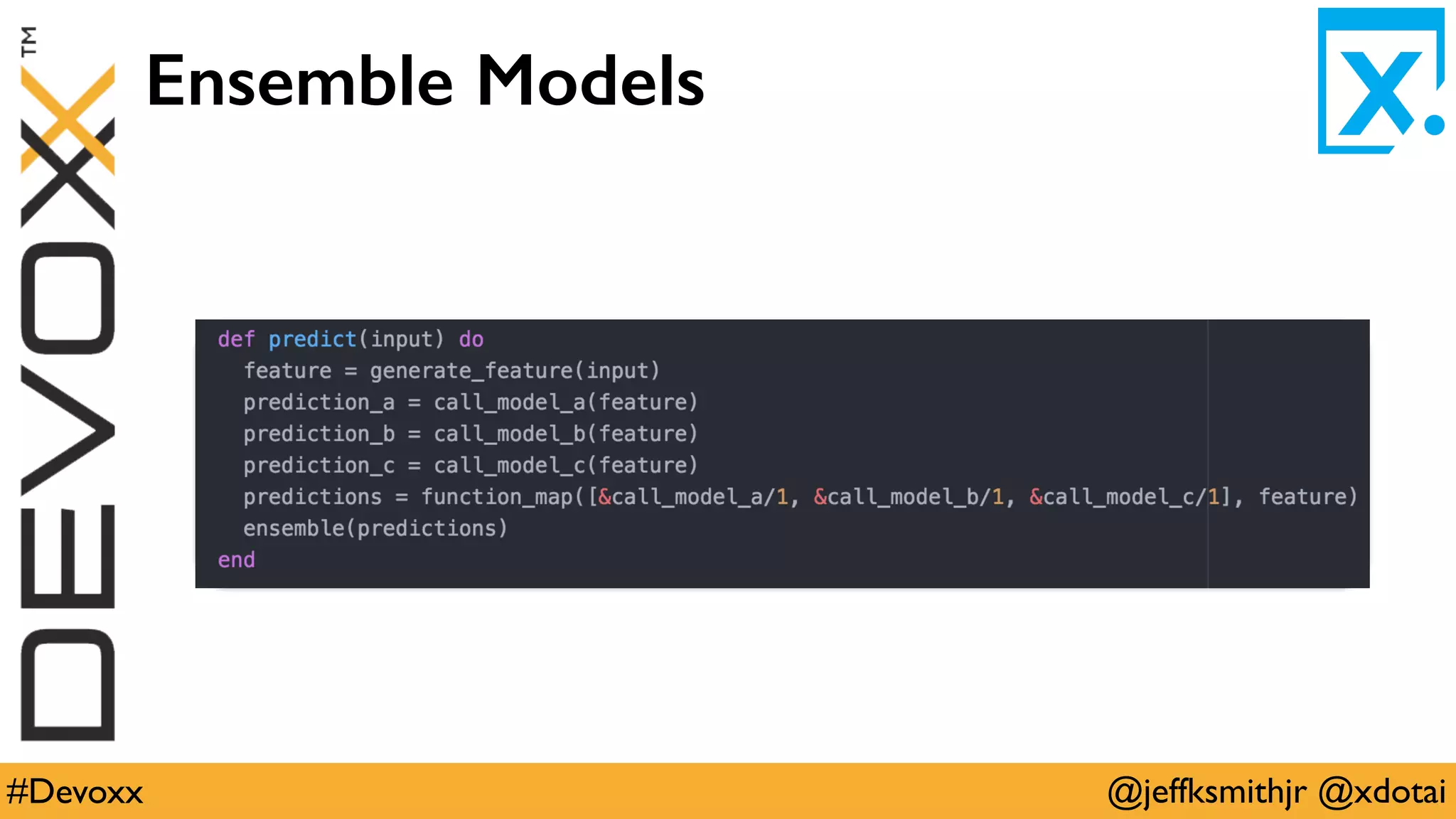@jeffksmithjr @xdotai#Devoxx
Ensemble Models
 