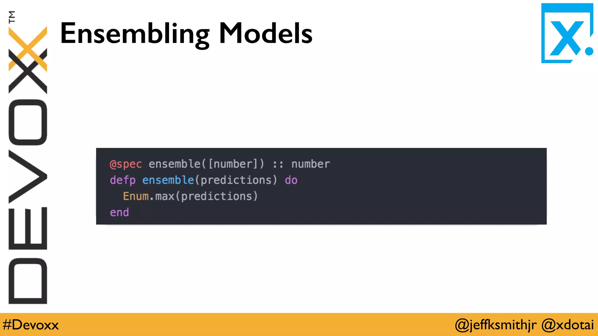 @jeffksmithjr @xdotai#Devoxx
Ensembling Models
 