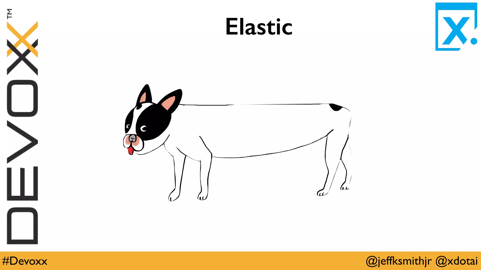 @jeffksmithjr @xdotai#Devoxx
Elastic
 