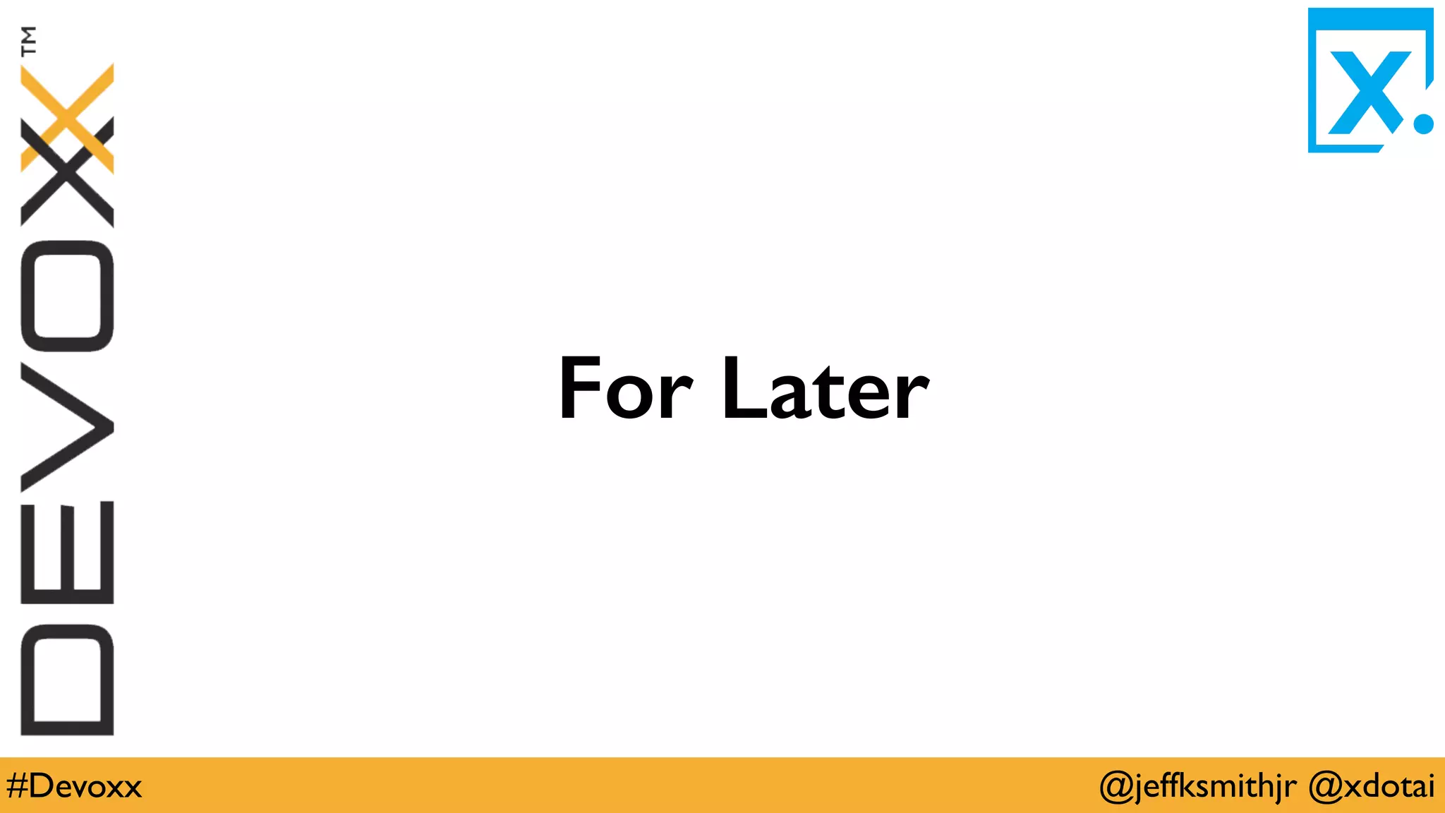 @jeffksmithjr @xdotai#Devoxx
For Later
 