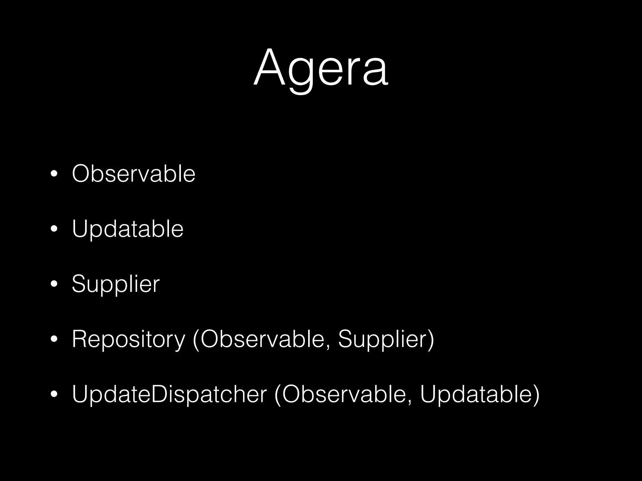 Agera
• Observable
• Updatable
• Supplier
• Repository (Observable, Supplier)
• UpdateDispatcher (Observable, Updatable)
 