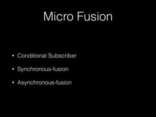 Micro Fusion
• Conditional Subscriber
• Synchronous-fusion
• Asynchronous-fusion
 