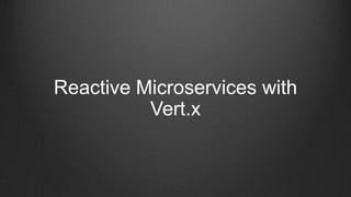 Reactive Microservices with
Vert.x
 