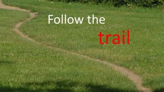 Follow the
trail
 