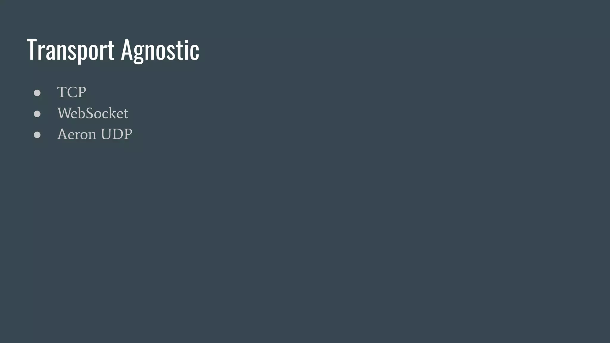 Transport Agnostic ● TCP ● WebSocket ● Aeron UDP 