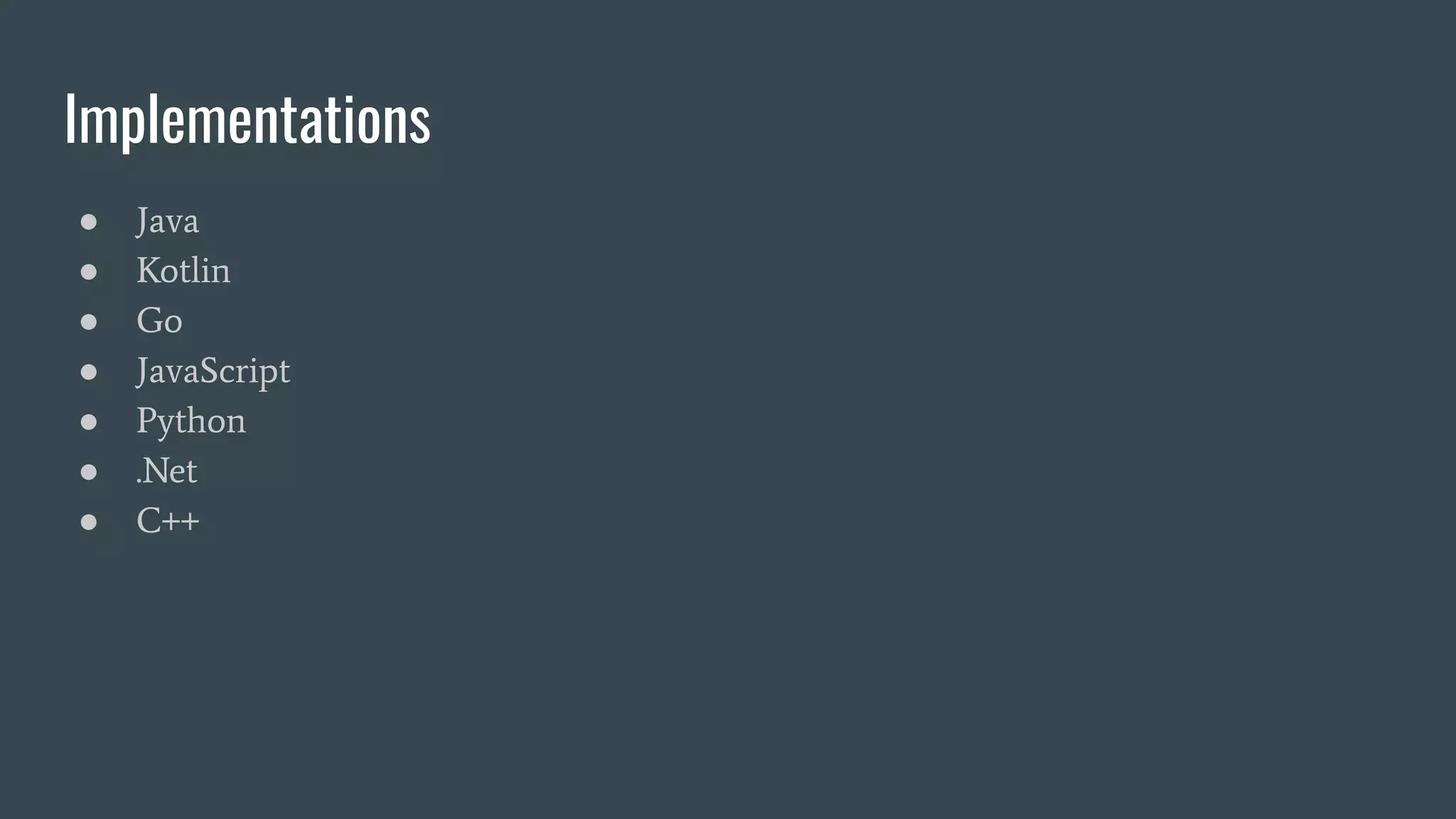 Implementations ● Java ● Kotlin ● Go ● JavaScript ● Python ● .Net ● C++ 