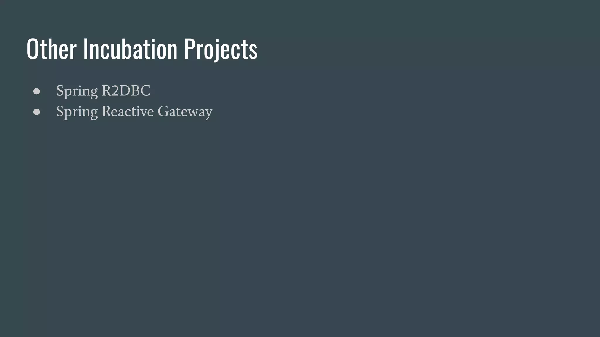 Other Incubation Projects ● Spring R2DBC ● Spring Reactive Gateway 