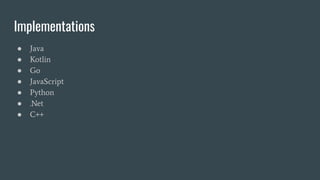 Implementations
● Java
● Kotlin
● Go
● JavaScript
● Python
● .Net
● C++
 