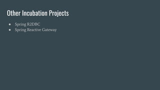 Other Incubation Projects
● Spring R2DBC
● Spring Reactive Gateway
 