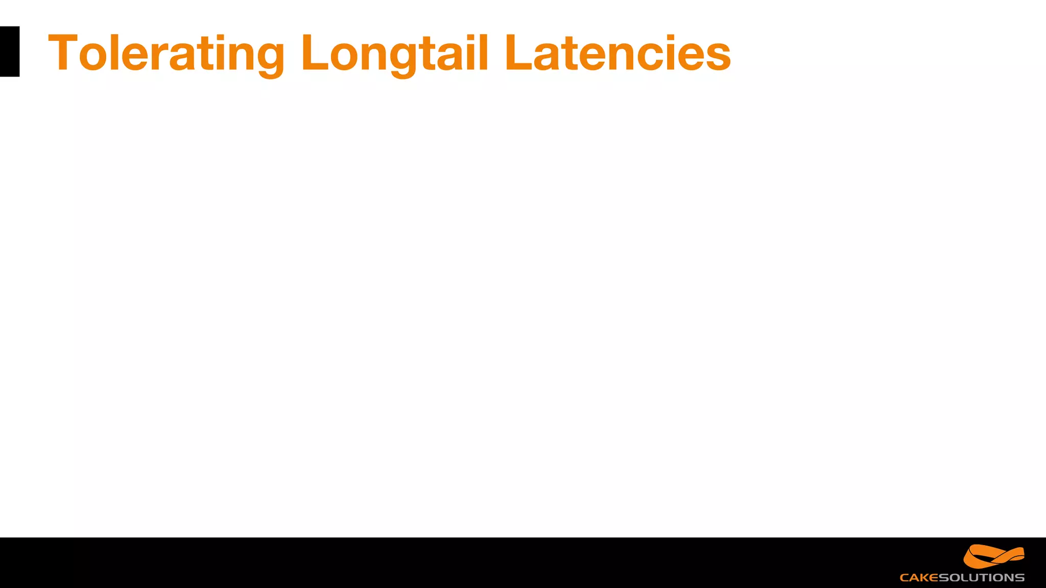 Tolerating Longtail Latencies
 