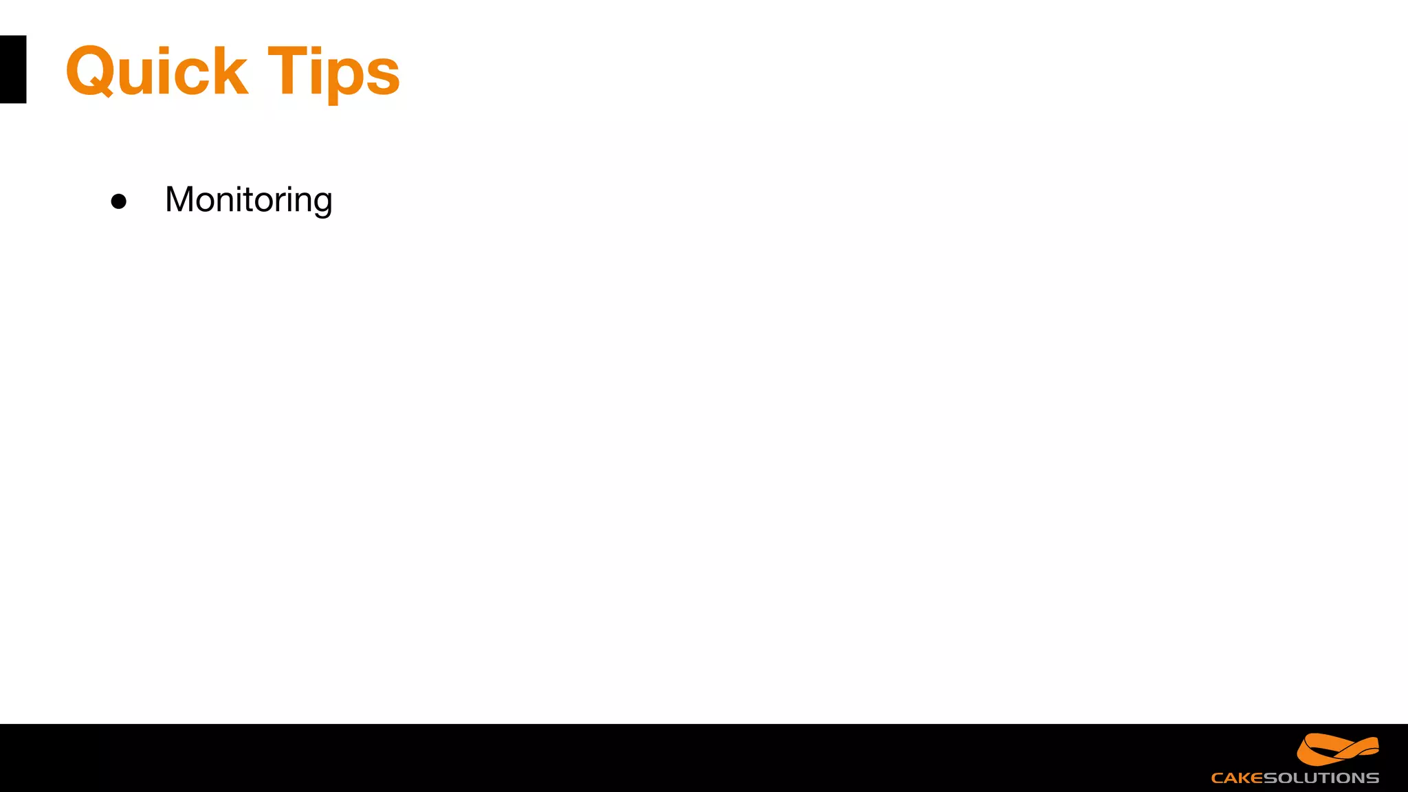 Quick Tips
● Monitoring
 